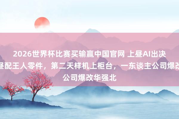 2026世界杯比赛买输赢中国官网 上昼AI出决策，下昼配王人零件，第二天样机上柜台，一东谈主公司爆改华强北